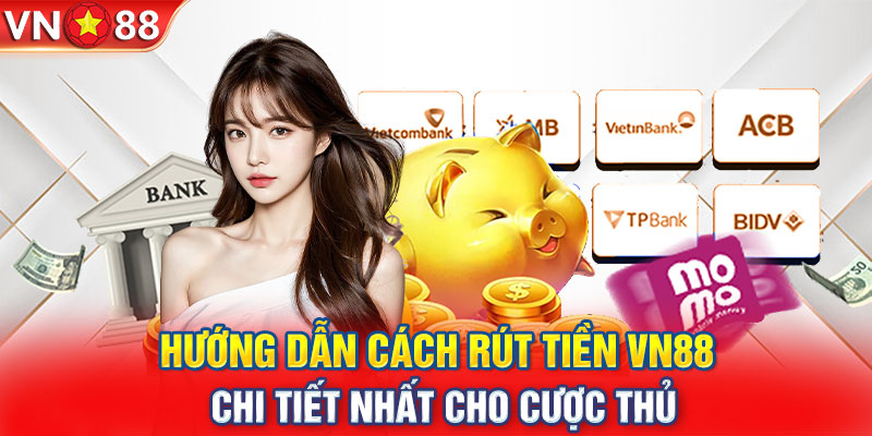 Hướng dẫn cách rút tiền VN88 chi tiết nhất cho cược thủ