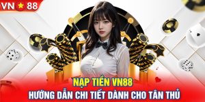 Nạp Tiền VN88 - Hướng Dẫn Chi Tiết Dành Cho Tân Thủ