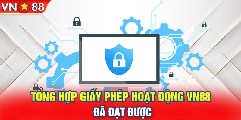 Tổng hợp giấy phép hoạt động VN88 đã đạt được 